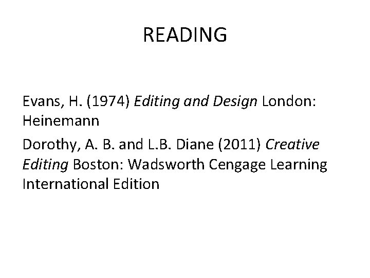 READING Evans, H. (1974) Editing and Design London: Heinemann Dorothy, A. B. and L.