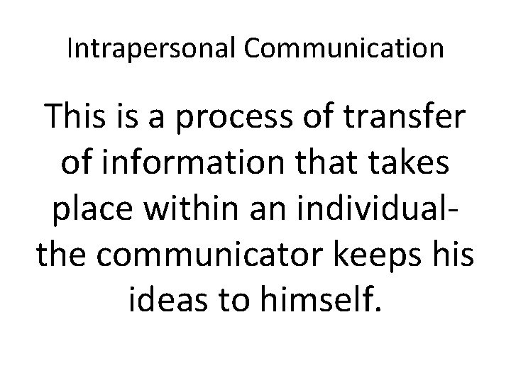 Intrapersonal Communication This is a process of transfer of information that takes place within