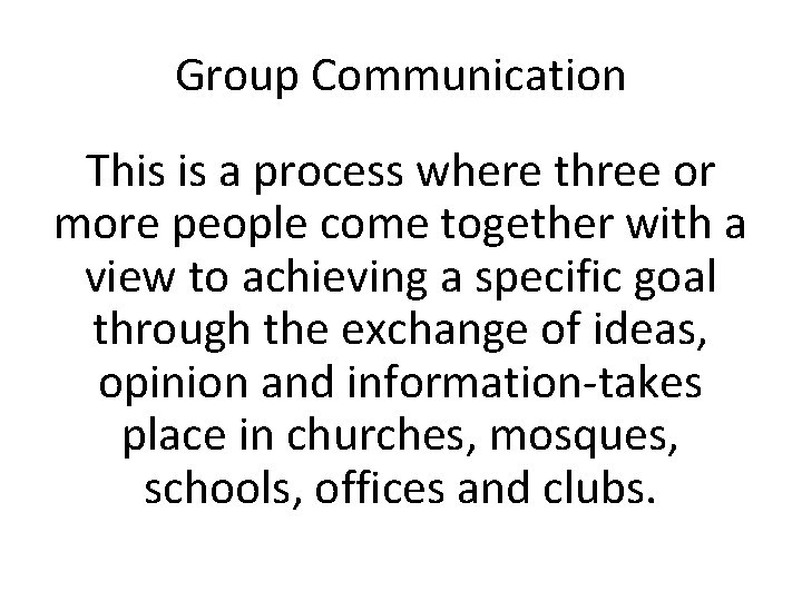 Group Communication This is a process where three or more people come together with