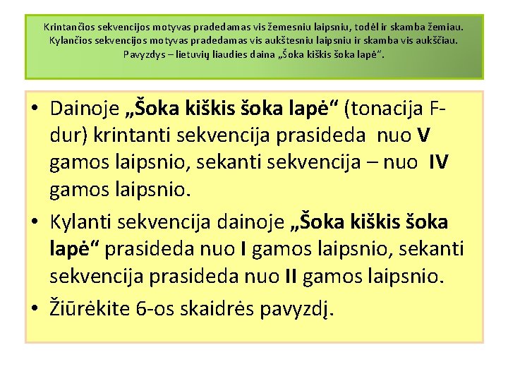 Krintančios sekvencijos motyvas pradedamas vis žemesniu laipsniu, todėl ir skamba žemiau. Kylančios sekvencijos motyvas