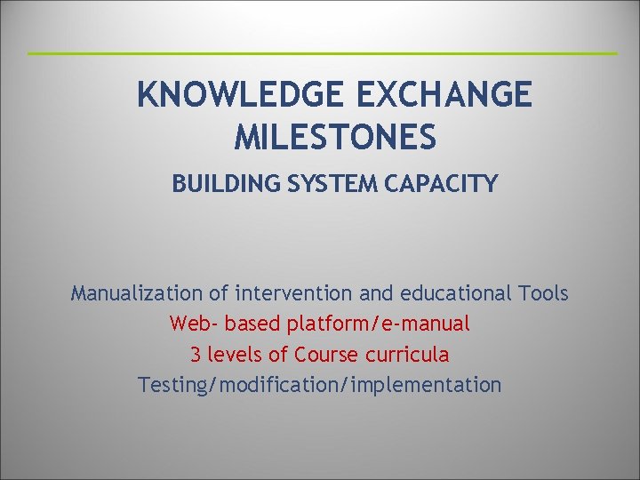 KNOWLEDGE EXCHANGE MILESTONES BUILDING SYSTEM CAPACITY Manualization of intervention and educational Tools Web- based