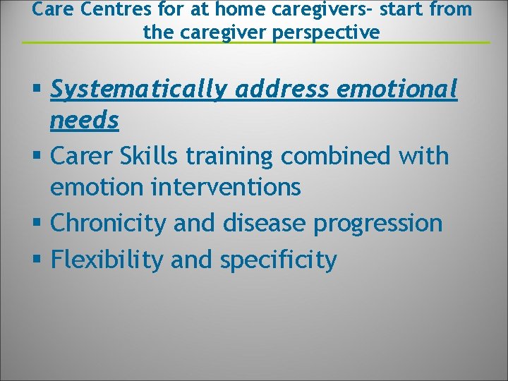 Care Centres for at home caregivers- start from the caregiver perspective § Systematically address