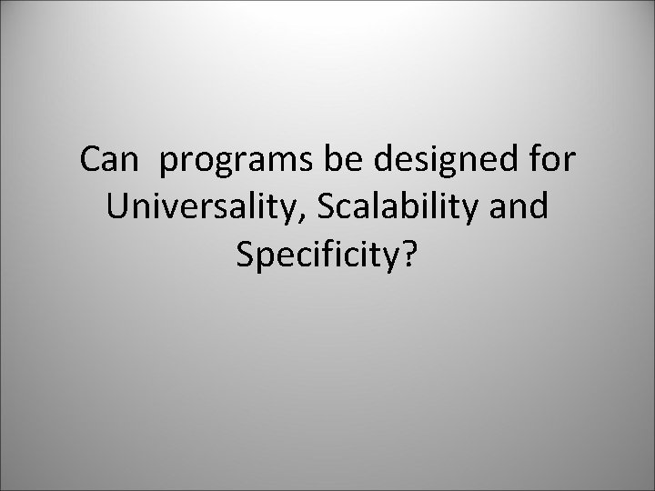 Can programs be designed for Universality, Scalability and Specificity? 