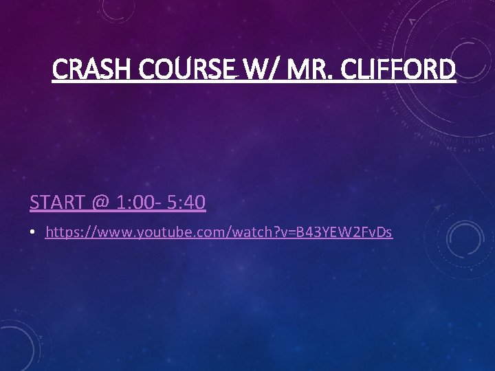 CRASH COURSE W/ MR. CLIFFORD START @ 1: 00 - 5: 40 • https: