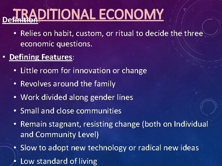 TRADITIONAL ECONOMY Definition: • Relies on habit, custom, or ritual to decide three economic