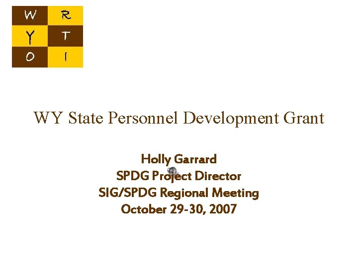 WY State Personnel Development Grant Holly Garrard SPDG Project Director SIG/SPDG Regional Meeting October