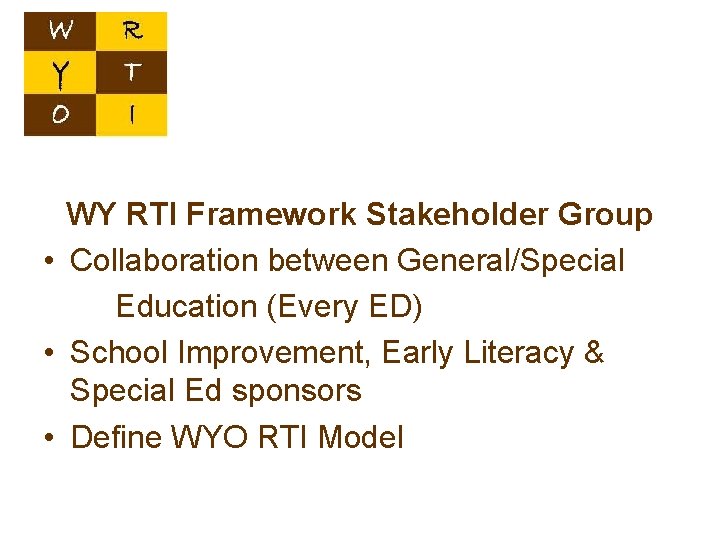 WY RTI Framework Stakeholder Group • Collaboration between General/Special Education (Every ED) • School