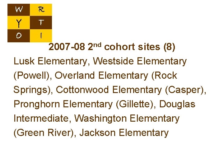 2007 -08 2 nd cohort sites (8) Lusk Elementary, Westside Elementary (Powell), Overland Elementary
