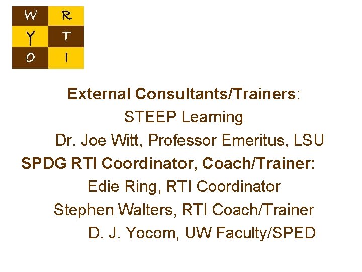 External Consultants/Trainers: STEEP Learning Dr. Joe Witt, Professor Emeritus, LSU SPDG RTI Coordinator, Coach/Trainer: