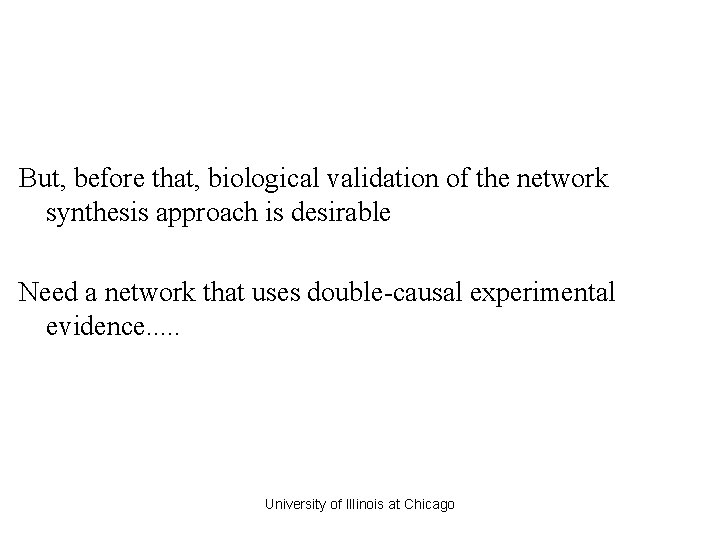 But, before that, biological validation of the network synthesis approach is desirable Need a But, before that, biological validation of the network synthesis approach is desirable Need a