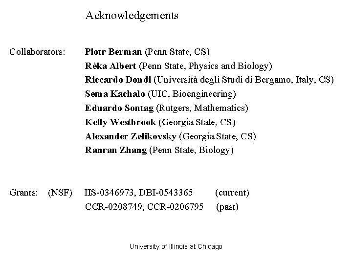 Acknowledgements Collaborators: Piotr Berman (Penn State, CS) Rèka Albert (Penn State, Physics and Biology) Acknowledgements Collaborators: Piotr Berman (Penn State, CS) Rèka Albert (Penn State, Physics and Biology)