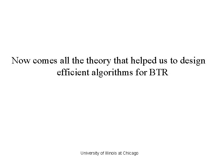 Now comes all theory that helped us to design efficient algorithms for BTR University Now comes all theory that helped us to design efficient algorithms for BTR University