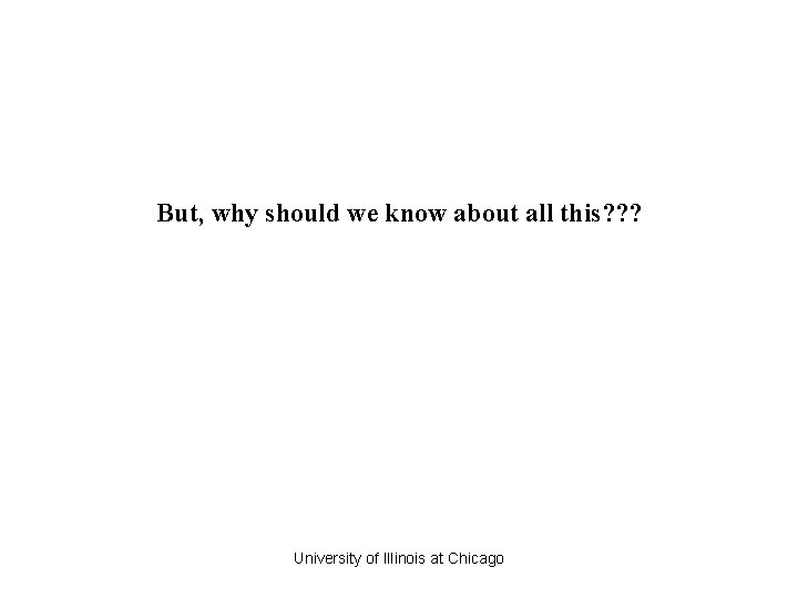 But, why should we know about all this? ? ? University of Illinois at But, why should we know about all this? ? ? University of Illinois at