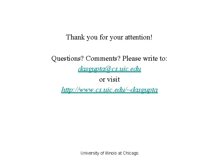 Thank you for your attention! Questions? Comments? Please write to: dasgupta@cs. uic. edu or Thank you for your attention! Questions? Comments? Please write to: dasgupta@cs. uic. edu or
