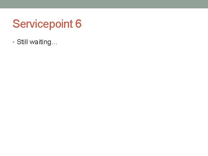 Servicepoint 6 • Still waiting… 