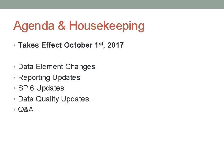 Agenda & Housekeeping • Takes Effect October 1 st, 2017 • Data Element Changes