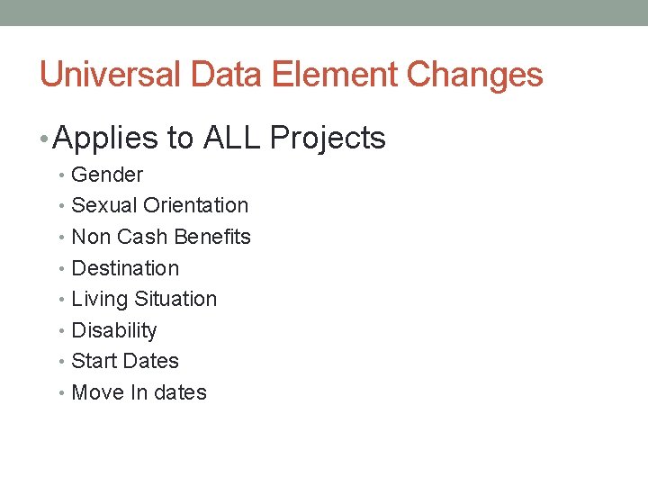 Universal Data Element Changes • Applies to ALL Projects • Gender • Sexual Orientation