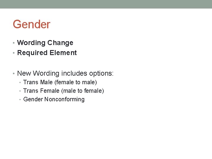 Gender • Wording Change • Required Element • New Wording includes options: • Trans