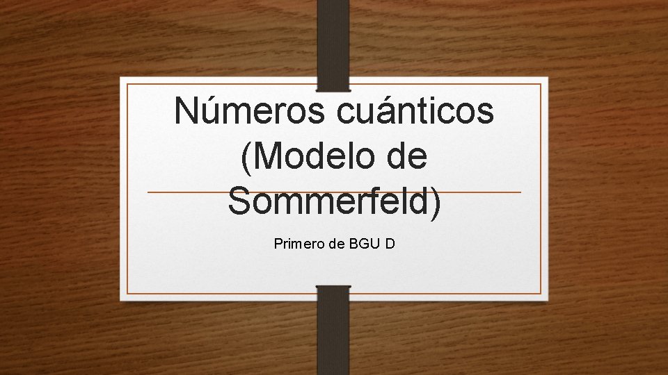 Números cuánticos (Modelo de Sommerfeld) Primero de BGU D 