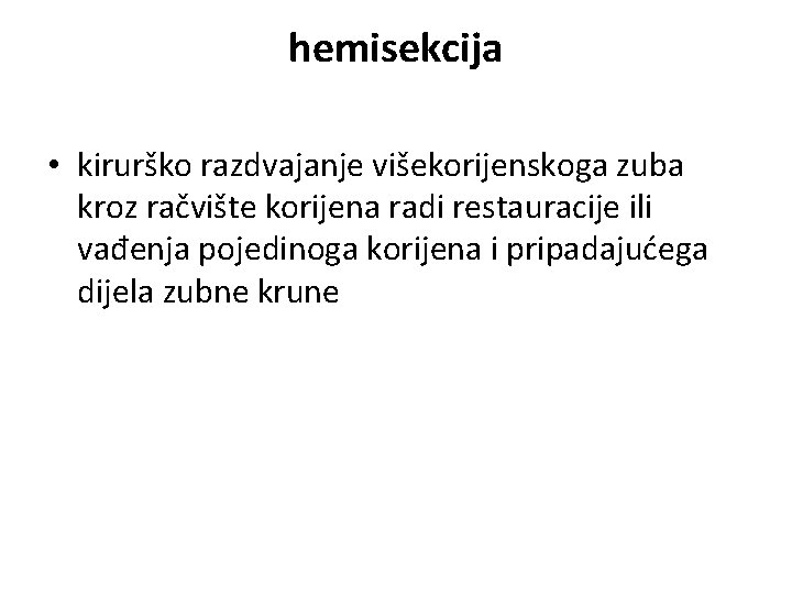 hemisekcija • kirurško razdvajanje višekorijenskoga zuba kroz račvište korijena radi restauracije ili vađenja pojedinoga hemisekcija • kirurško razdvajanje višekorijenskoga zuba kroz račvište korijena radi restauracije ili vađenja pojedinoga