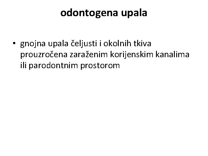 odontogena upala • gnojna upala čeljusti i okolnih tkiva prouzročena zaraženim korijenskim kanalima ili