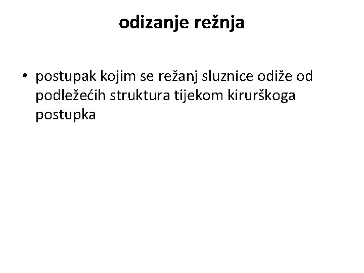 odizanje režnja • postupak kojim se režanj sluznice odiže od podležećih struktura tijekom kirurškoga odizanje režnja • postupak kojim se režanj sluznice odiže od podležećih struktura tijekom kirurškoga