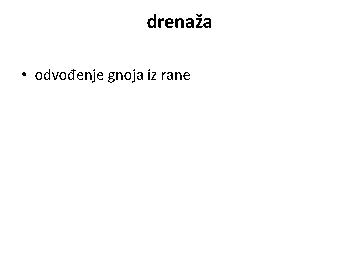 drenaža • odvođenje gnoja iz rane drenaža • odvođenje gnoja iz rane