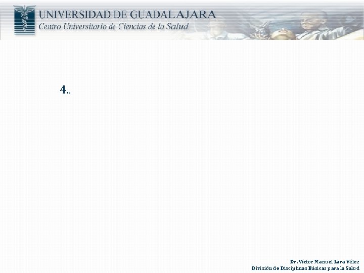 4. . Dr. Víctor Manuel Lara Vélez División de Disciplinas Básicas para la Salud 4. . Dr. Víctor Manuel Lara Vélez División de Disciplinas Básicas para la Salud