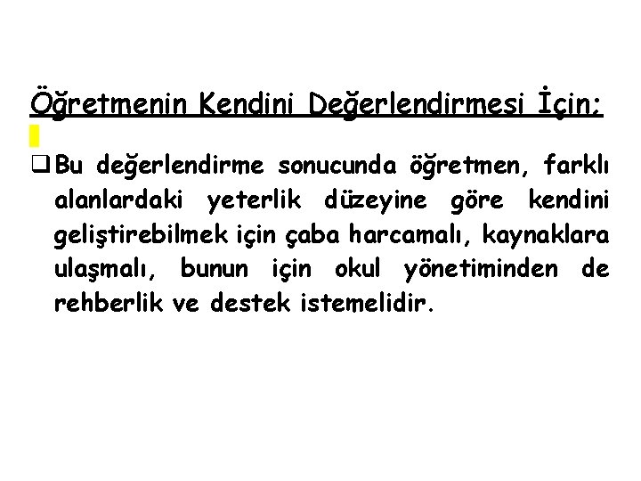 Öğretmenin Kendini Değerlendirmesi İçin; q Bu değerlendirme sonucunda öğretmen, farklı alanlardaki yeterlik düzeyine göre