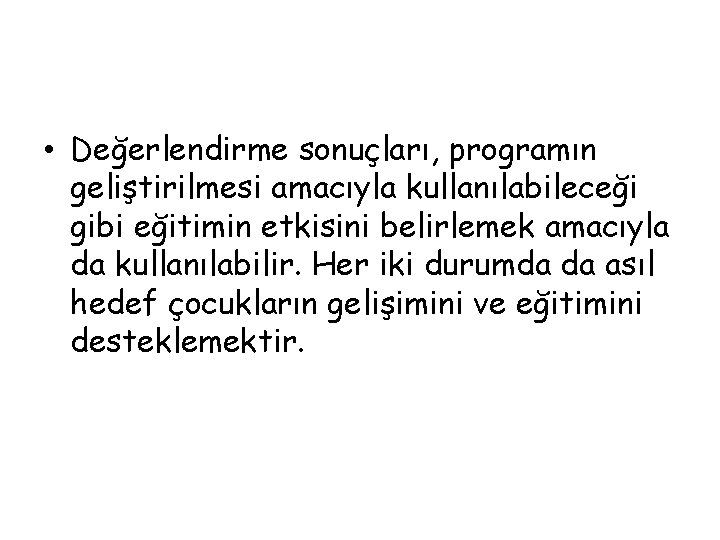  • Değerlendirme sonuçları, programın geliştirilmesi amacıyla kullanılabileceği gibi eğitimin etkisini belirlemek amacıyla da