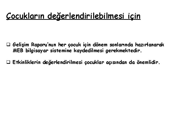 Çocukların değerlendirilebilmesi için q Gelişim Raporu’nun her çocuk için dönem sonlarında hazırlanarak MEB bilgisayar