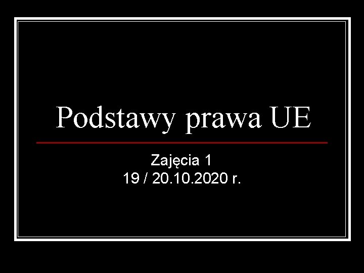 Podstawy prawa UE Zajęcia 1 19 / 20. 10. 2020 r. 