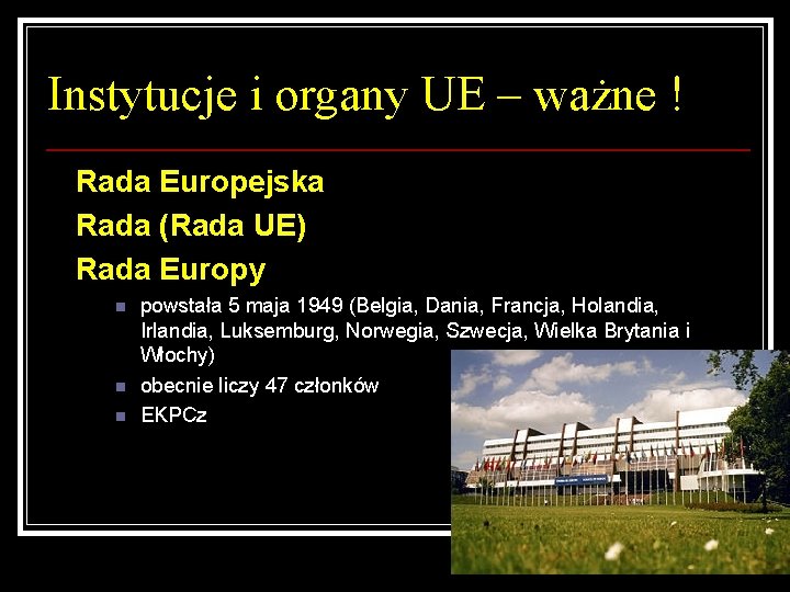 Instytucje i organy UE – ważne ! Rada Europejska Rada (Rada UE) Rada Europy