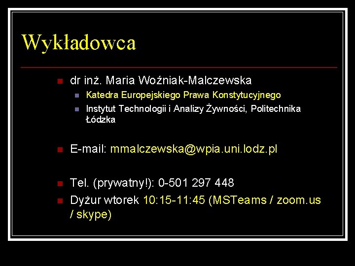 Wykładowca n dr inż. Maria Woźniak-Malczewska n n Katedra Europejskiego Prawa Konstytucyjnego Instytut Technologii