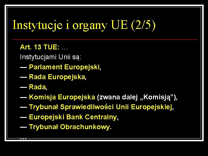 Instytucje i organy UE (2/5) Art. 13 TUE: … Instytucjami Unii są: — Parlament