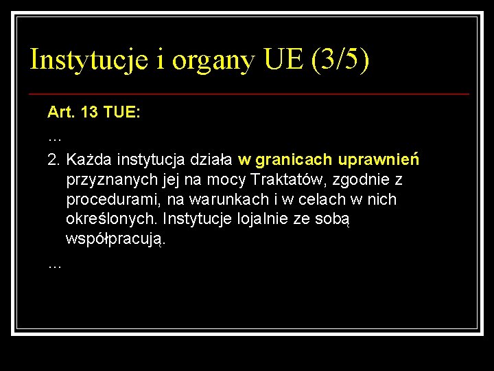 Instytucje i organy UE (3/5) Art. 13 TUE: … 2. Każda instytucja działa w