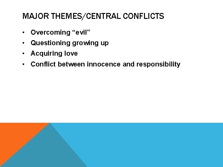 MAJOR THEMES/CENTRAL CONFLICTS • Overcoming “evil” • Questioning growing up • Acquiring love •