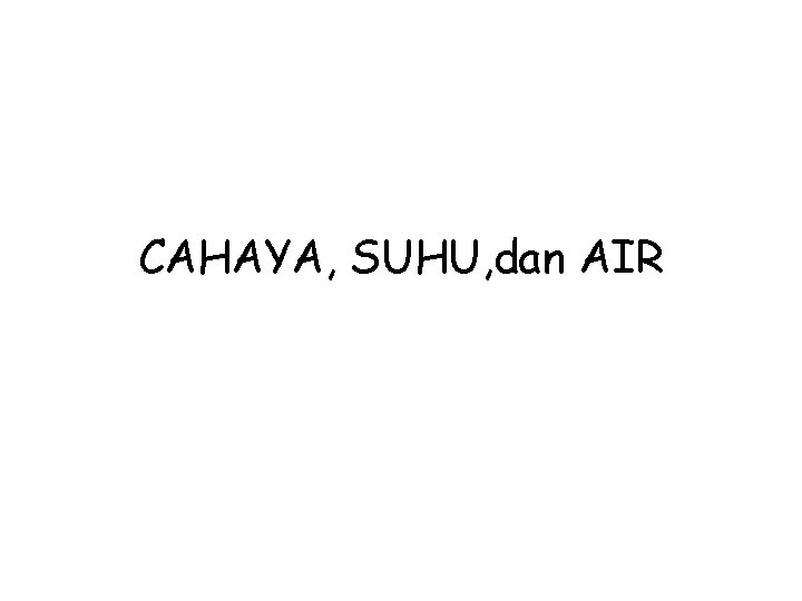 CAHAYA, SUHU, dan AIR CAHAYA, SUHU, dan AIR