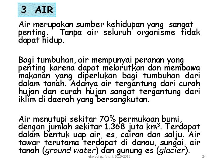 3. AIR Air merupakan sumber kehidupan yang sangat penting. Tanpa air seluruh organisme tidak