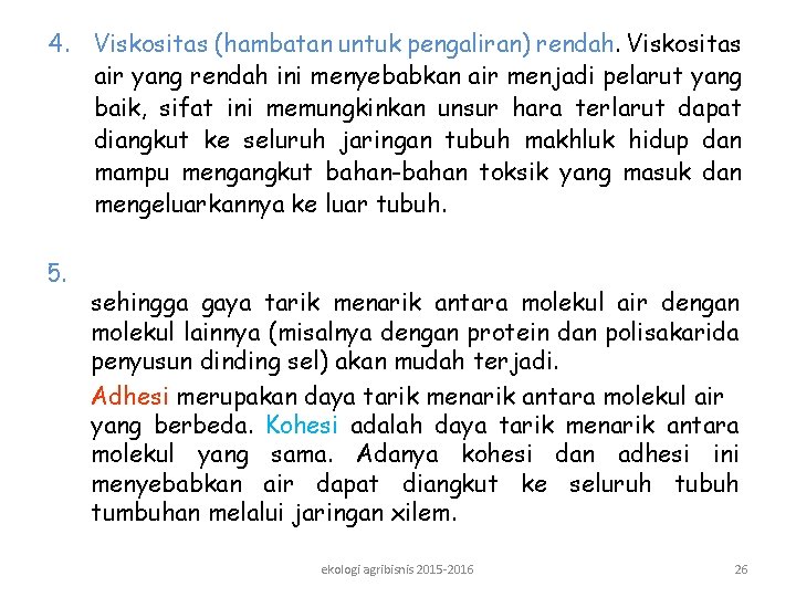 4. Viskositas (hambatan untuk pengaliran) rendah. Viskositas air yang rendah ini menyebabkan air menjadi