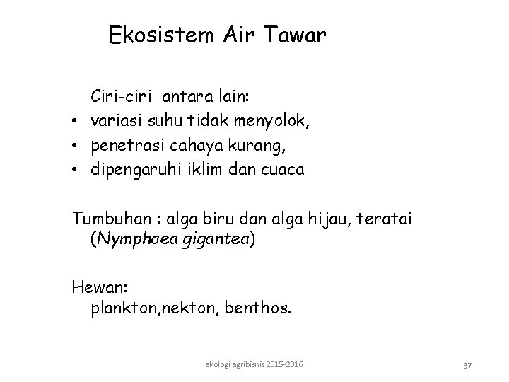 Ekosistem Air Tawar Ciri-ciri antara lain: • variasi suhu tidak menyolok, • penetrasi cahaya