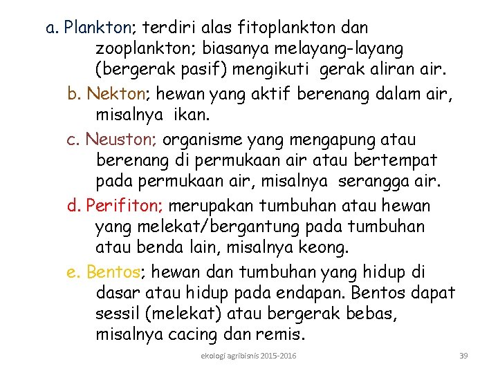 a. Plankton; terdiri alas fitoplankton dan zooplankton; biasanya melayang-layang (bergerak pasif) mengikuti gerak aliran