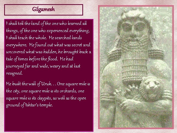 Gilgamesh I shall tell the land of the one who learned all things, of