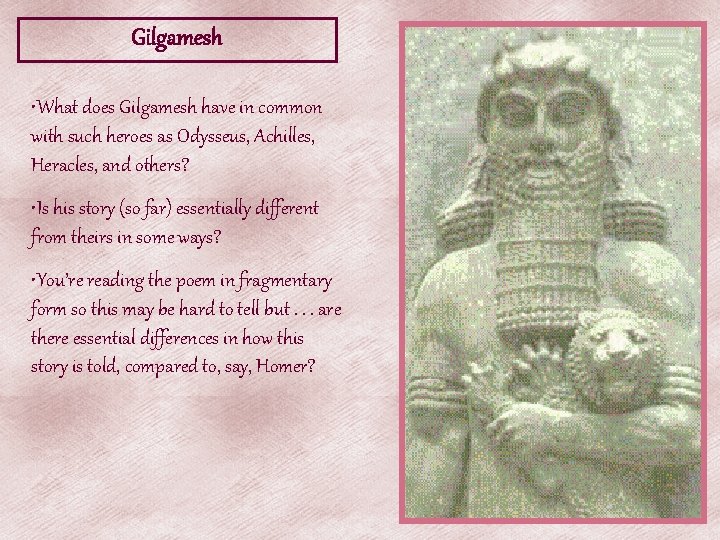 Gilgamesh • What does Gilgamesh have in common with such heroes as Odysseus, Achilles,