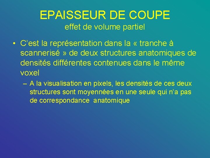 EPAISSEUR DE COUPE effet de volume partiel • C’est la représentation dans la «