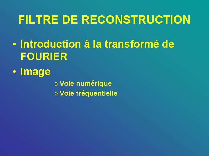 FILTRE DE RECONSTRUCTION • Introduction à la transformé de FOURIER • Image » Voie