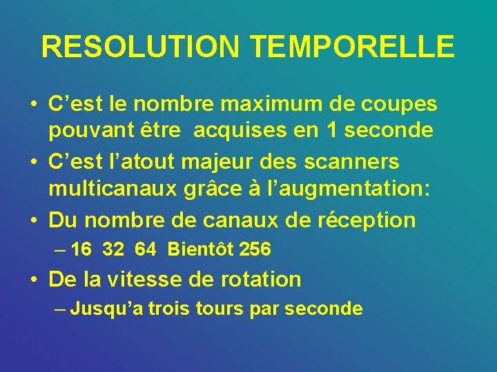 RESOLUTION TEMPORELLE • C’est le nombre maximum de coupes pouvant être acquises en 1