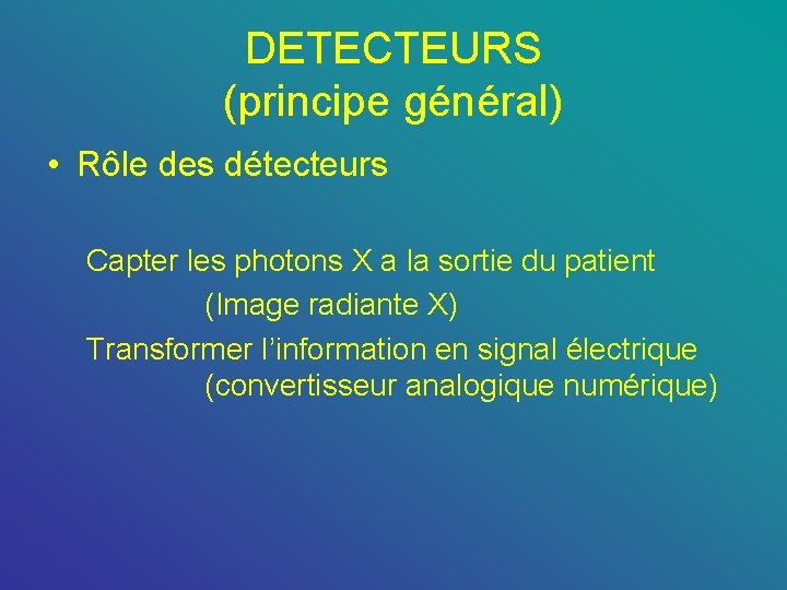DETECTEURS (principe général) • Rôle des détecteurs Capter les photons X a la sortie