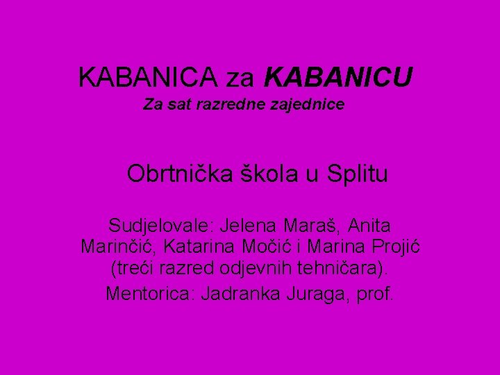 KABANICA za KABANICU Za sat razredne zajednice Obrtnička škola u Splitu Sudjelovale: Jelena Maraš,