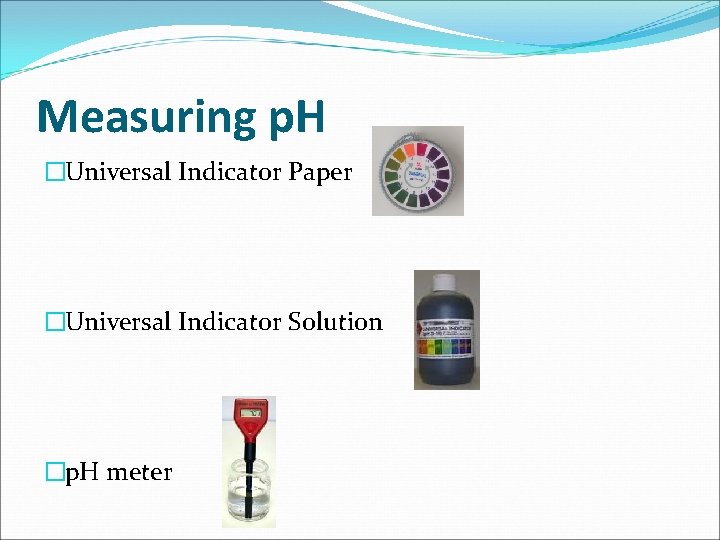 Measuring p. H �Universal Indicator Paper �Universal Indicator Solution �p. H meter 